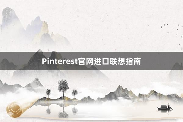 Pinterest官网进口联想指南