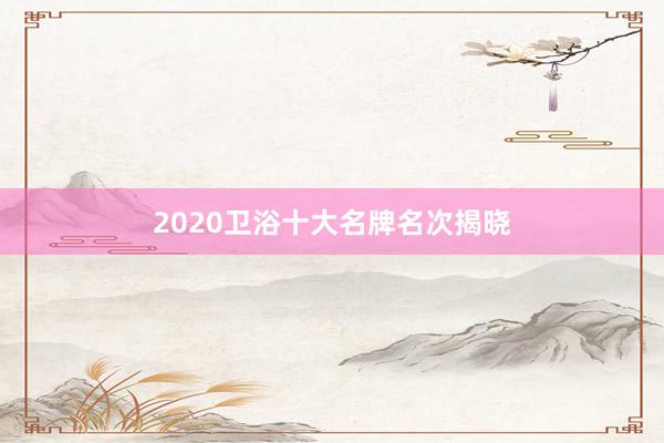2020卫浴十大名牌名次揭晓