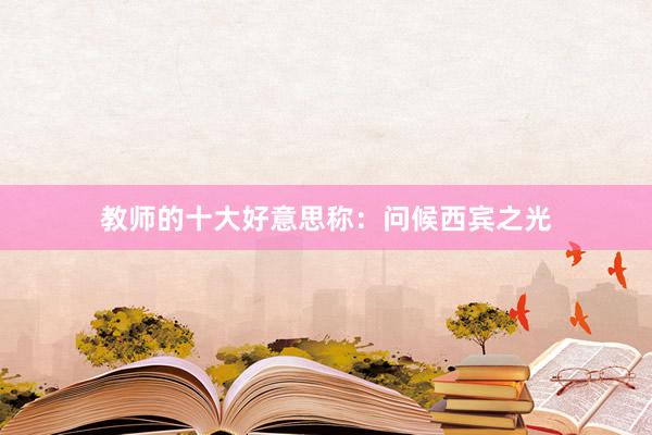 教师的十大好意思称：问候西宾之光