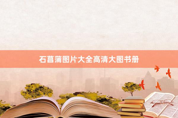 石菖蒲图片大全高清大图书册