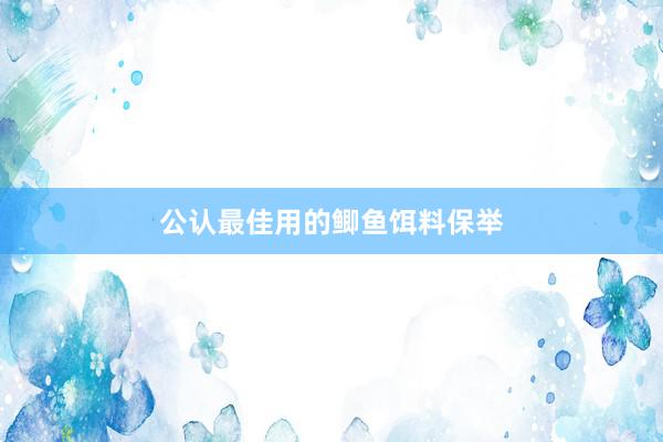 公认最佳用的鲫鱼饵料保举