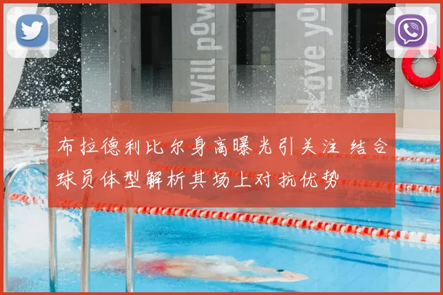 布拉德利比尔身高曝光引关注 结合球员体型解析其场上对抗优势