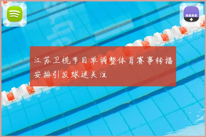 江苏卫视节目单调整体育赛事转播安排引发球迷关注